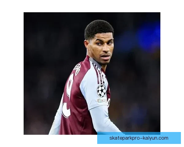 拉什福德进攻效率提升，状态回暖备受关注